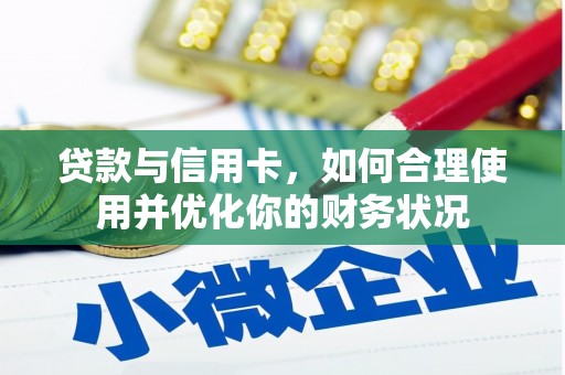 新龙贷款与信用卡，如何合理使用并优化你的财务状况