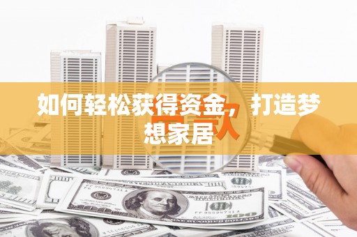 新龙如何轻松获得资金，打造梦想家居
