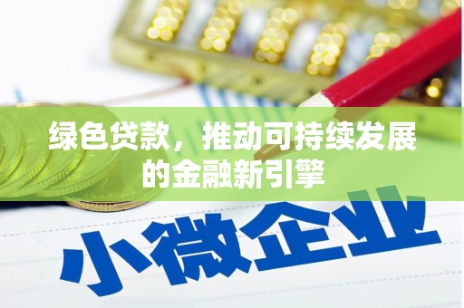 新龙绿色贷款，推动可持续发展的金融新引擎
