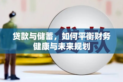 新龙贷款与储蓄，如何平衡财务健康与未来规划