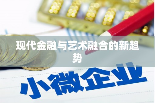 新龙现代金融与艺术融合的新趋势