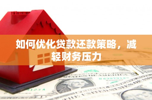 新龙如何优化贷款还款策略，减轻财务压力
