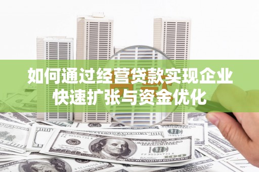 新龙如何通过经营贷款实现企业快速扩张与资金优化