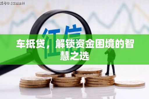 新龙车抵贷，解锁资金困境的智慧之选