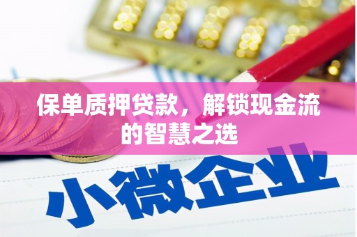 新龙保单质押贷款，解锁现金流的智慧之选